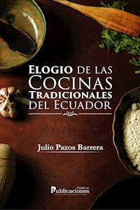 Elogio de las cocinas tradicionales del Ecuador - Julio Pazos Barrera - ebook
