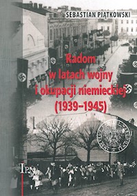 Radom w latach wojny i okupacji niemieckiej (1939-1945) - Sebastian Piątkowski - książka