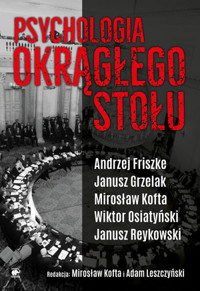 Psychologia Okrągłego Stołu - Adam Leszczyński, Andrzej Friszke, Wiktor Osiatyński, Janusz Grzelak, Mirosław Kofta, Janusz Reykowski - ebook + książka
