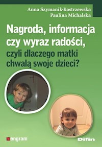 Nagroda, informacja czy wyraz radości, czyli dlaczego matki chwalą swoje dzieci? - Szymanik-Kostrzewska Anna, Michalska Paulina - książka