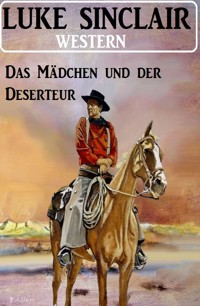 Das Mädchen und der Deserteur: Western - Luke Sinclair - ebook