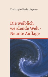 Die weiblich werdende Welt - Christoph-Maria Liegener - ebook