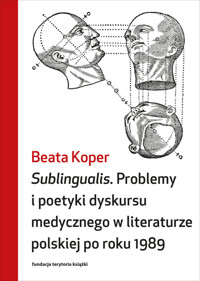 Sublingualis. Problemy i poetyki dyskursu medycznego w literaturze polskiej po roku 1989 - Koper Beata - książka