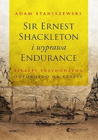 Sir Ernest Shackleton i wyprawa Endurance Sekrety przywództwa odpornego na kryzys - Staniszewski Adam - książka