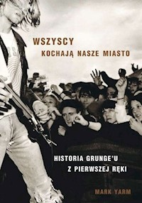 Wszyscy kochają nasze miasto. Historia Grungeuu z pierwszej ręki - Yarm Mark - książka