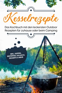 Kesselrezepte: Das Kochbuch mit den leckersten Outdoor Rezepten für zuhause oder beim Camping– inkl. Suppen, Eintöpfen, Gulasch, Desserts & mehr - Matthias Falkner - ebook