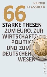 66 starke Thesen zum Euro, zur Wirtschaftspolitik und zum deutschen Wesen - Heiner Flassbeck - ebook