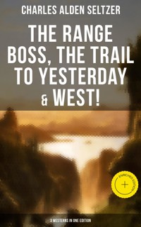 The Range Boss, The Trail To Yesterday & West! (3 Westerns in One Edition) - Charles Alden Seltzer - ebook