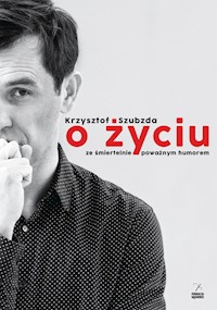 O życiu ze śmiertelnie poważnym humorem - Krzysztof Szubzda - ebook + książka
