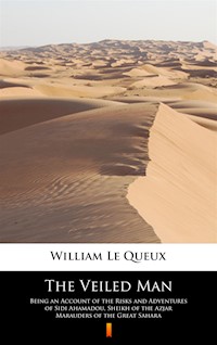 The Veiled Man. Being an Account of the Risks and Adventures of Sidi Ahamadou, Sheikh of the Azjar Marauders of the Great Sahara - William Le Queux - ebook