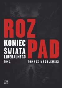 Rozpad. Koniec świata liberalnego. Tom 1 - Wróblewski Tomasz - ebook