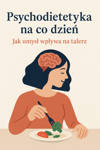 Psychodietetyka na co dzień. Jak umysł wpływa na talerz - Wiedza24h.pl - ebook