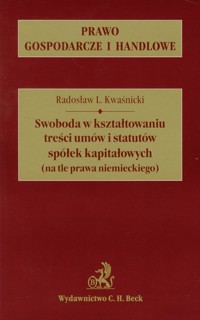 Swoboda w kształtowaniu treści umów i statutów spółek kapitałowych (na tle prawa niemieckiego) - Kwaśnicki Radosław L. - książka