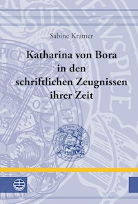 Katharina von Bora in den schriftlichen Zeugnissen ihrer Zeit - Sabine Kramer - ebook