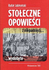 Stołeczne opowieści z niepamięci wydobyte - Jabłoński Rafał - książka
