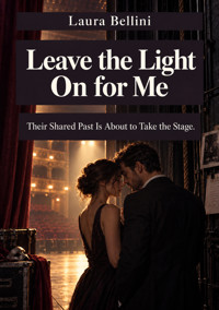 Leave the Light On for Me - Their Shared Past Is About to Take the Stage. - Laura Bellini - ebook