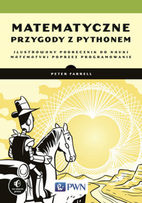 Matematyczne przygody z Pythonem. Ilustrowany podręcznik do nauki matematyki poprzez programowanie - Peter Farrell - książka