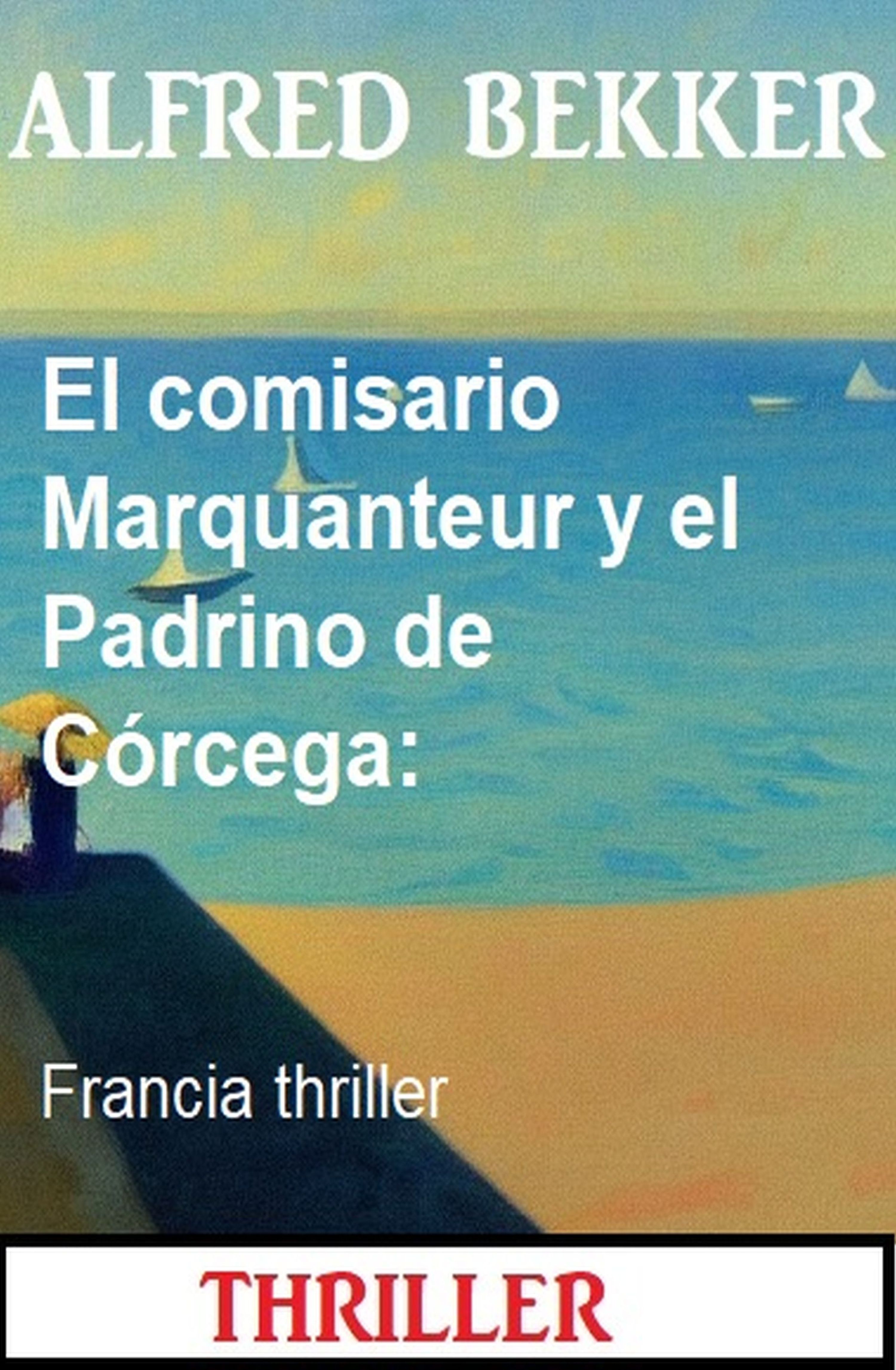 El comisario Marquanteur y el Padrino de Córcega: Francia thriller