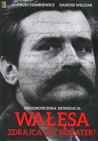 Wałęsa – zdrajca czy bohater? Niedokończona rewolucja - Dariusz Wilczak, Andrzej Stankiewicz - książka