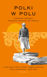 Polki w polu. Nieznana historia polskich chłopek we Francji - Elżbieta Łątka-Likh, Janine Ponty, Maryla Laurent, Monika Salmon-Siama, Sylvie Aprile - książka