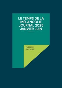 Le temps de la mélancolie Journal 2025 Janvier juin - Patrick Sansano - ebook