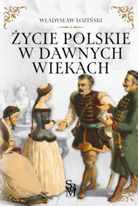 Życie polskie w dawnych wiekach - Władysław Łoziński - ebook + książka