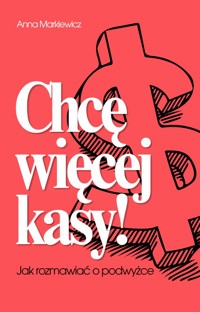 Chcę więcej kasy! Jak rozmawiać o podwyżce - Anna Markiewicz - ebook