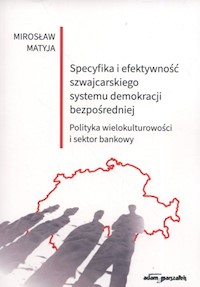 Specyfika i efektywność szwajcarskiego systemu demokracji bezpośredniej - Mirosław Matyja - książka