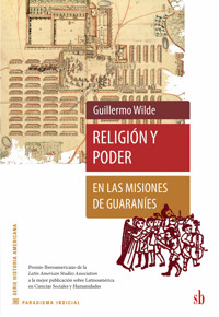 Religión y poder en las misiones de guaraníes - Guilermo Wilde - ebook