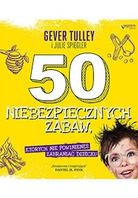 50 niebezpiecznych zabaw, których nie powinieneś zabraniać dziecku - Gever Tulley, Spiegler Julie - książka