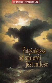 Potężniejsza od śmierci jest miłość - Spaemann Heinrich - książka