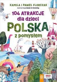 104 atrakcje dla dzieci. Polska z pomysłem - Florczak Kamila, Florczak Paweł - książka