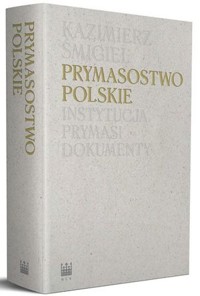 Prymasostwo polskie. Instytucja, prymasi, dokumenty - Kazimierz Śmigiel - książka