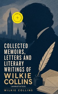Collected Memoirs, Letters and Literary Writings of Wilkie Collins (Annotated) - Collins Wilkie - ebook