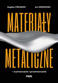 Materiały metaliczne – wytwarzanie i przetwarzanie - Jan Sieniawski, Bogdan Piekarski - książka