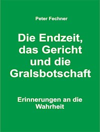 Die Endzeit, das Gericht und die Gralsbotschaft - Peter Fechner - ebook