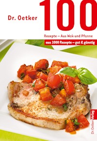 100 Rezepte - Wok und Pfanne - Dr. Oetker - ebook