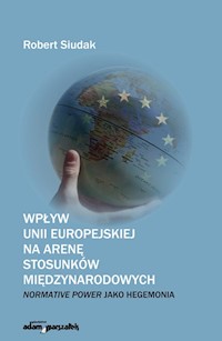 Wpływ Unii Europejskiej na arenę stosunków międzynarodowych - Siudak Robert - książka