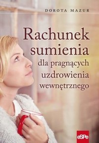 Rachunek sumienia dla pragnących uzdrowienia... - Dorota Mazur - książka