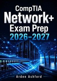 CompTIA Network+ Exam Prep 2026–2027 - Arden Ashford - ebook