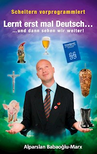 Lernt erst mal Deutsch... und dann sehen wir weiter - Alparslan Babaoglu-Marx - ebook