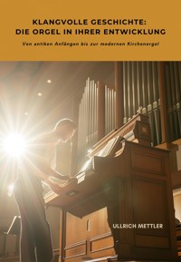 Klangvolle Geschichte: Die Orgel in ihrer Entwicklung - Ullrich Mettler - ebook