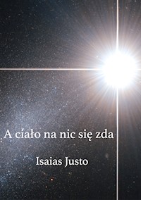 A ciało na nic się zda - Isaias Justo - ebook