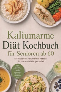 Kaliumarme Diät Kochbuch für Senioren ab 60: Die leckersten kaliumarmen Rezepte für Nieren- und Herzgesundheit – inkl. 30-Tage-Ernährungsplan, Broten, Aufstrichen, Desserts, Getränken uvm. - Luise Kobus - ebook