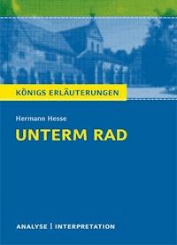 Unterm Rad von Hermann Hesse. Textanalyse und Interpretation mit ausführlicher Inhaltsangabe und Abituraufgaben mit Lösungen. - Hermann Hesse - ebook