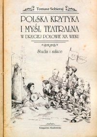 Polska krytyka i myśl teatralna w drugiej połowie XIX wieku - Tomasz Sobieraj - książka