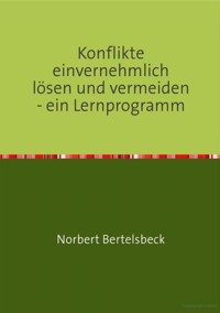 Konflikte einvernehmlich lösen und vermeiden - ein Lernprogramm - Norbert Bertelsbeck - ebook