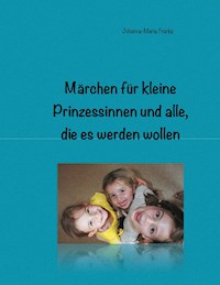 Märchen für kleine Prinzessinnen und alle, die es werden wollen - Johanna-Maria Franke - ebook