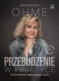 Przebudzenie w praktyce. Twój dziennik świadomego życia - Małgorzata Ohme - książka
