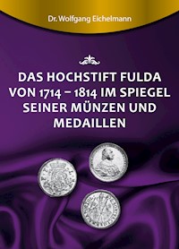 Das Hochstift Fulda von 1714 bis 1814 im Spiegel seiner Münzen und Medaillen - Dr. Wolfgang Eichelmann - ebook